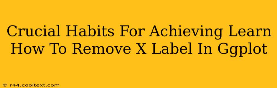 Crucial Habits For Achieving Learn How To Remove X Label In Ggplot