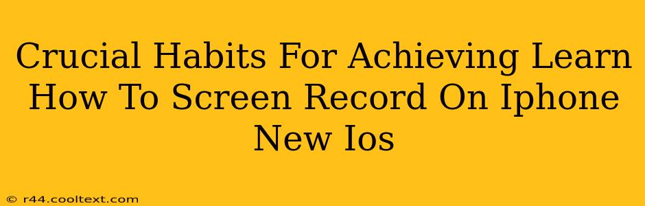 Crucial Habits For Achieving Learn How To Screen Record On Iphone New Ios