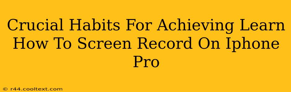 Crucial Habits For Achieving Learn How To Screen Record On Iphone Pro