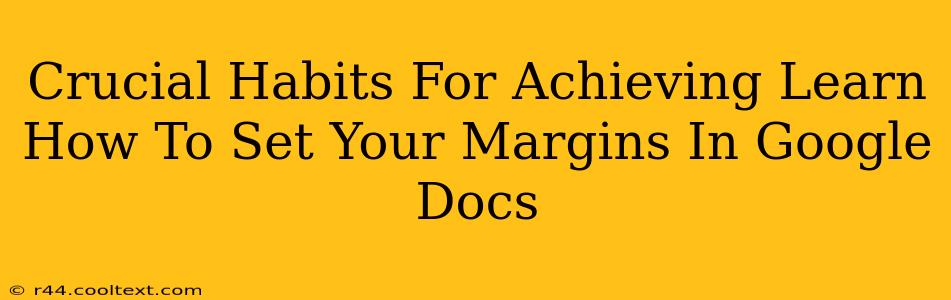 Crucial Habits For Achieving Learn How To Set Your Margins In Google Docs