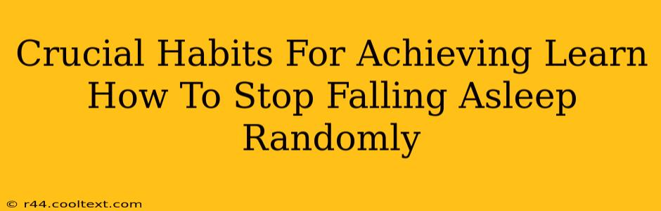 Crucial Habits For Achieving Learn How To Stop Falling Asleep Randomly