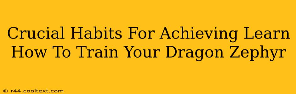 Crucial Habits For Achieving Learn How To Train Your Dragon Zephyr