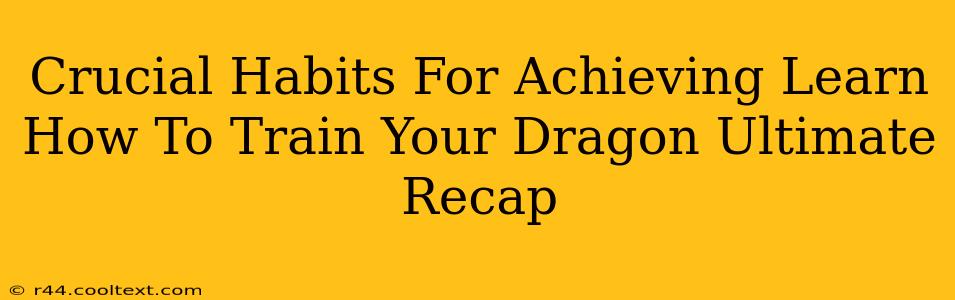 Crucial Habits For Achieving Learn How To Train Your Dragon Ultimate Recap