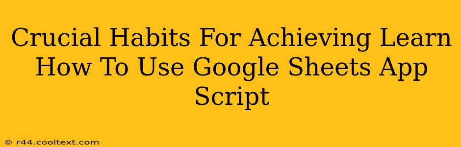 Crucial Habits For Achieving Learn How To Use Google Sheets App Script