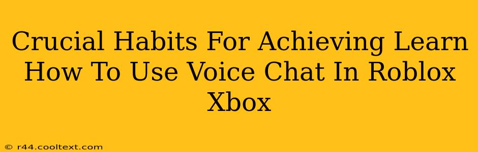 Crucial Habits For Achieving Learn How To Use Voice Chat In Roblox Xbox