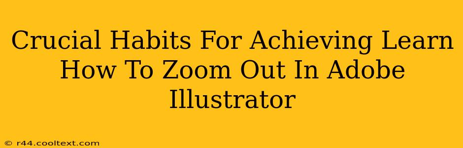 Crucial Habits For Achieving Learn How To Zoom Out In Adobe Illustrator