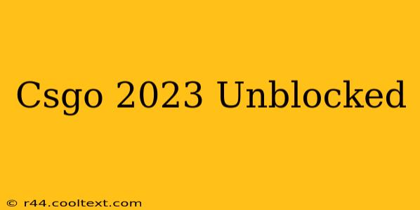 Csgo 2023 Unblocked