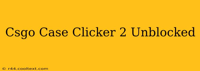 Csgo Case Clicker 2 Unblocked