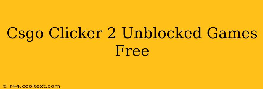 Csgo Clicker 2 Unblocked Games Free