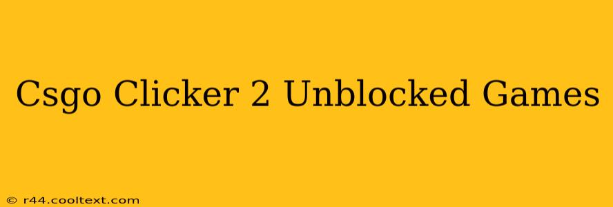 Csgo Clicker 2 Unblocked Games