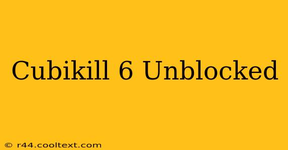 Cubikill 6 Unblocked