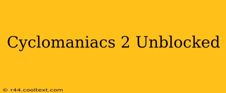 Cyclomaniacs 2 Unblocked