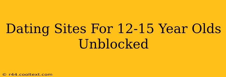 Dating Sites For 12-15 Year Olds Unblocked