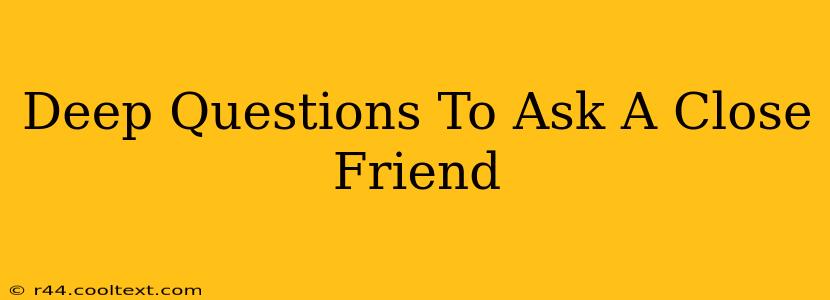 Deep Questions To Ask A Close Friend