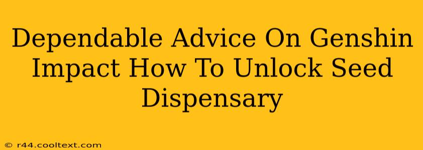 Dependable Advice On Genshin Impact How To Unlock Seed Dispensary