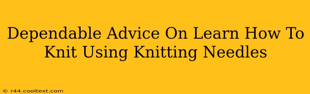 Dependable Advice On Learn How To Knit Using Knitting Needles