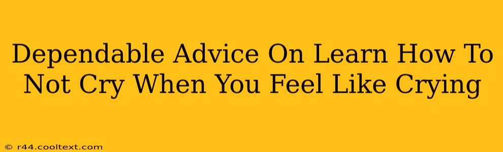 Dependable Advice On Learn How To Not Cry When You Feel Like Crying