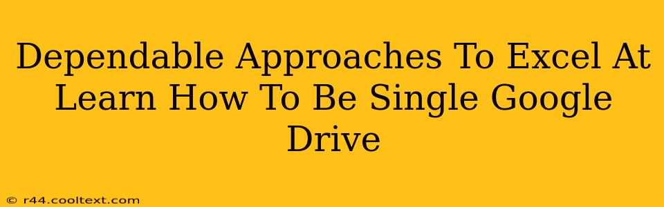 Dependable Approaches To Excel At Learn How To Be Single Google Drive