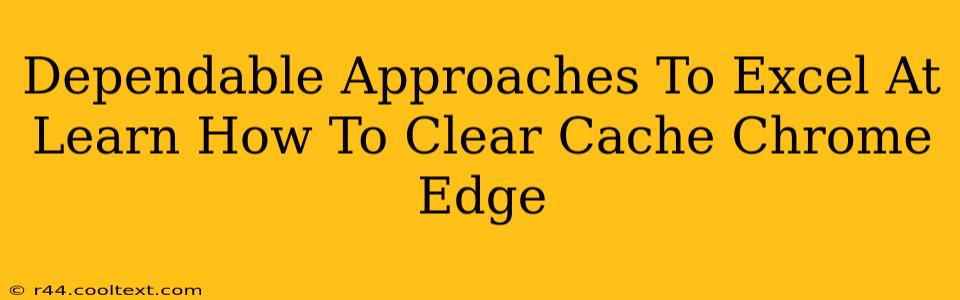 Dependable Approaches To Excel At Learn How To Clear Cache Chrome Edge