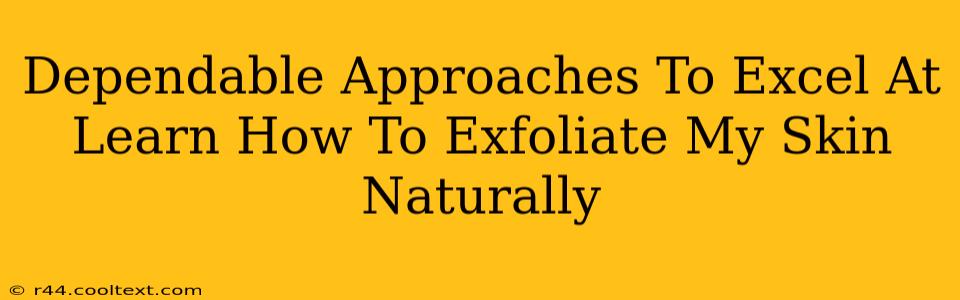 Dependable Approaches To Excel At Learn How To Exfoliate My Skin Naturally