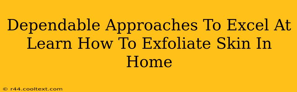 Dependable Approaches To Excel At Learn How To Exfoliate Skin In Home