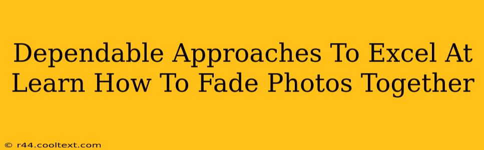 Dependable Approaches To Excel At Learn How To Fade Photos Together