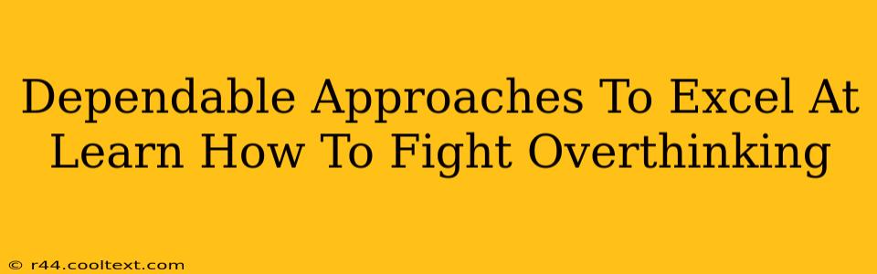 Dependable Approaches To Excel At Learn How To Fight Overthinking