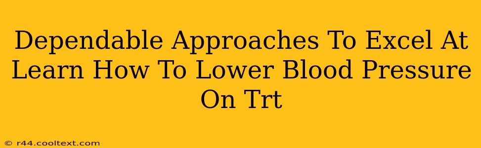 Dependable Approaches To Excel At Learn How To Lower Blood Pressure On Trt