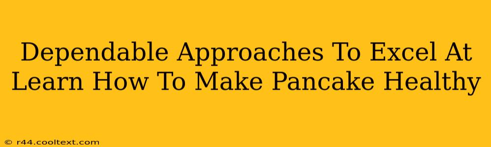 Dependable Approaches To Excel At Learn How To Make Pancake Healthy