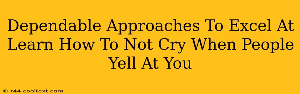 Dependable Approaches To Excel At Learn How To Not Cry When People Yell At You