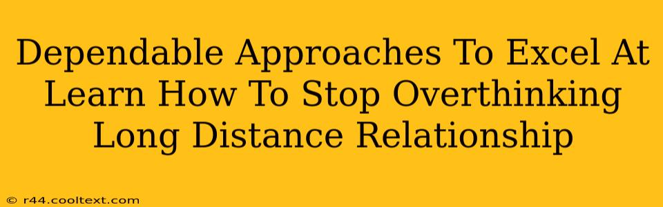 Dependable Approaches To Excel At Learn How To Stop Overthinking Long Distance Relationship