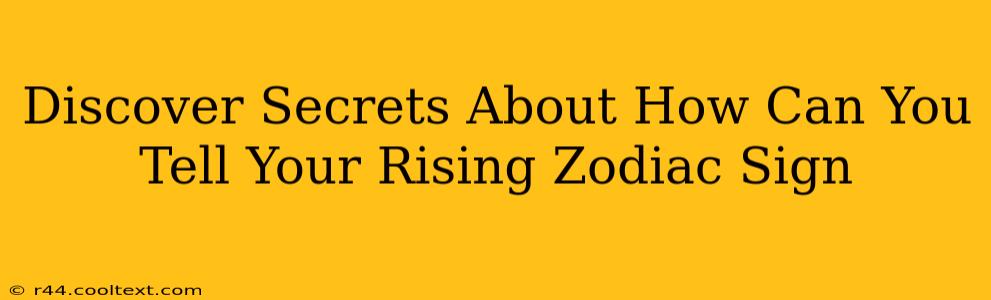 Discover Secrets About How Can You Tell Your Rising Zodiac Sign