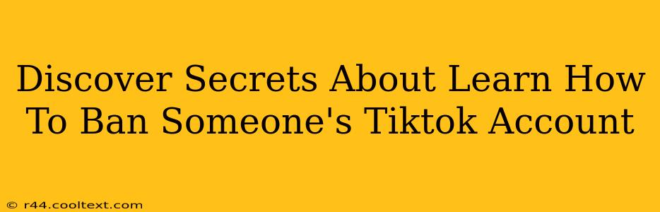 Discover Secrets About Learn How To Ban Someone's Tiktok Account