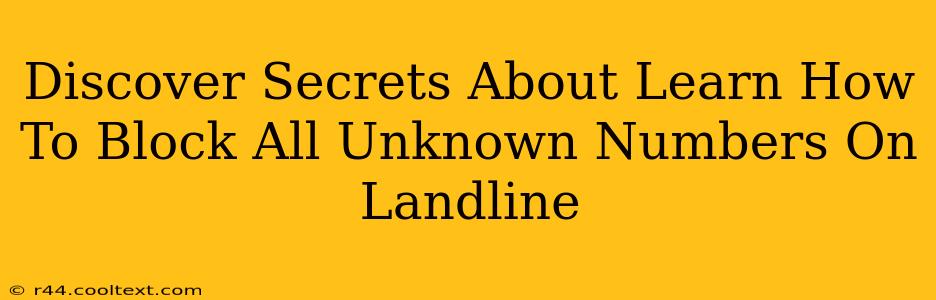 Discover Secrets About Learn How To Block All Unknown Numbers On Landline