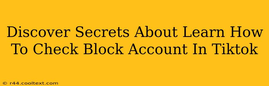 Discover Secrets About Learn How To Check Block Account In Tiktok