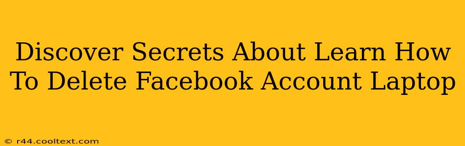 Discover Secrets About Learn How To Delete Facebook Account Laptop