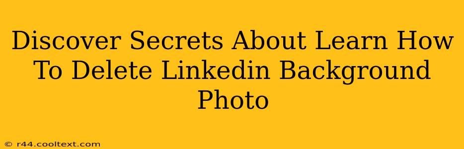 Discover Secrets About Learn How To Delete Linkedin Background Photo