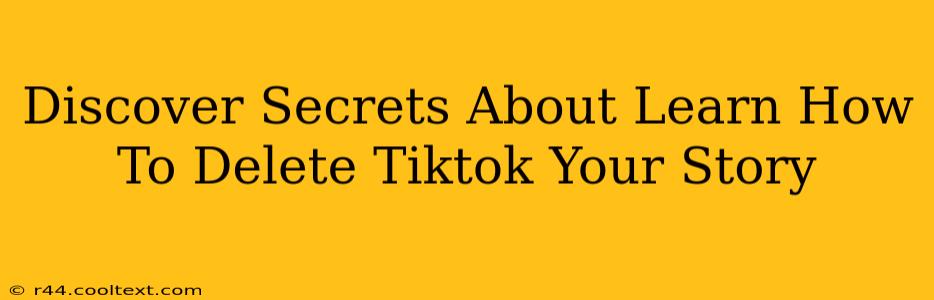 Discover Secrets About Learn How To Delete Tiktok Your Story