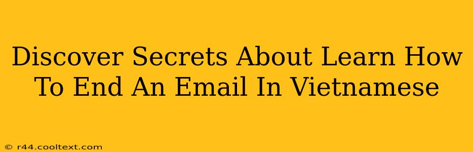 Discover Secrets About Learn How To End An Email In Vietnamese