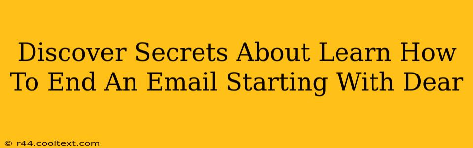 Discover Secrets About Learn How To End An Email Starting With Dear