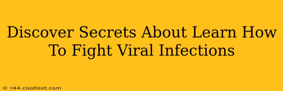 Discover Secrets About Learn How To Fight Viral Infections