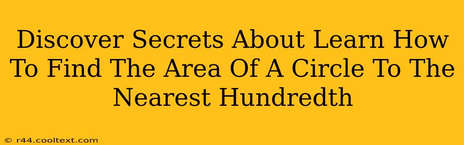 Discover Secrets About Learn How To Find The Area Of A Circle To The Nearest Hundredth