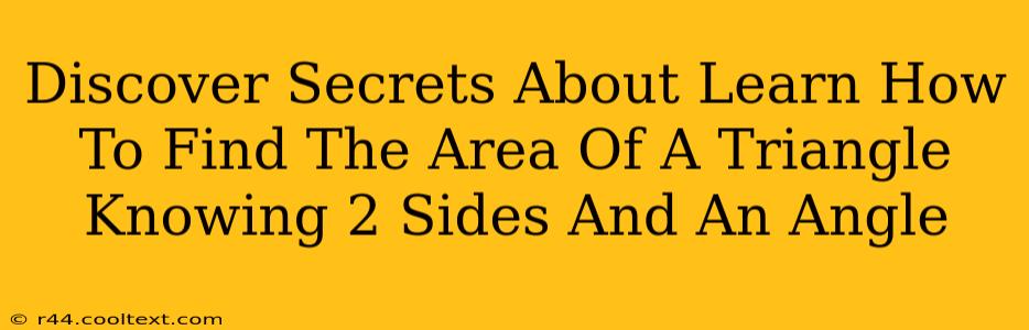 Discover Secrets About Learn How To Find The Area Of A Triangle Knowing 2 Sides And An Angle