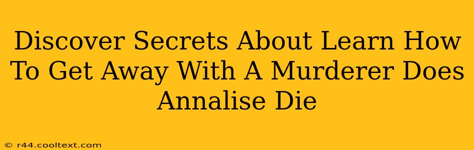 Discover Secrets About Learn How To Get Away With A Murderer Does Annalise Die