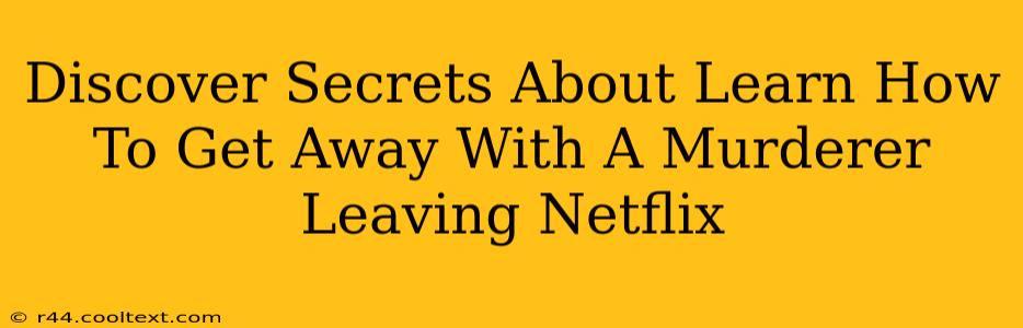 Discover Secrets About Learn How To Get Away With A Murderer Leaving Netflix