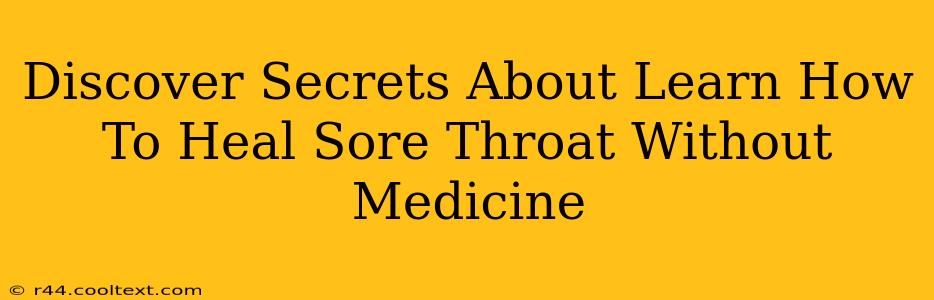 Discover Secrets About Learn How To Heal Sore Throat Without Medicine