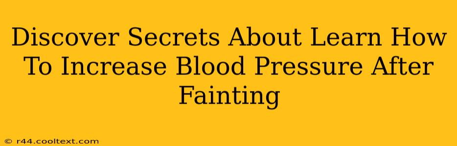 Discover Secrets About Learn How To Increase Blood Pressure After Fainting