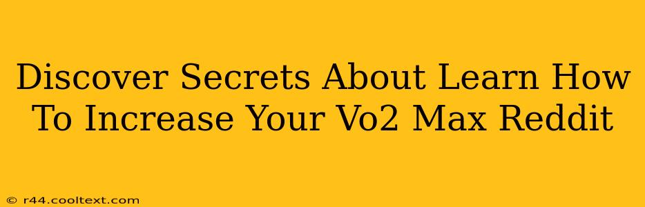 Discover Secrets About Learn How To Increase Your Vo2 Max Reddit