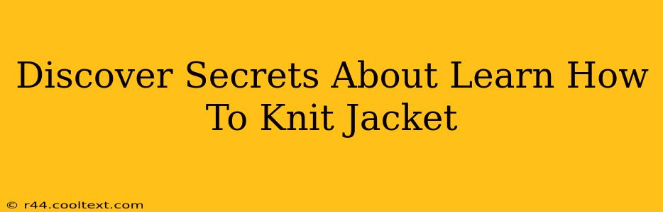 Discover Secrets About Learn How To Knit Jacket