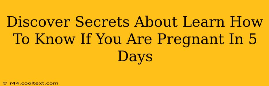 Discover Secrets About Learn How To Know If You Are Pregnant In 5 Days